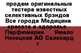 продам оригинальные тестера известных селективных брэндов - Все города Медицина, красота и здоровье » Парфюмерия   . Ямало-Ненецкий АО,Салехард г.